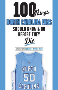 Title: 100 Things North Carolina Fans Should Know & Do Before They Die, Author: Art Chansky