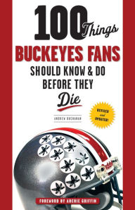 Title: 100 Things Buckeyes Fans Should Know & Do Before They Die, Author: Andrew Buchanan
