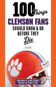 Title: 100 Things Clemson Fans Should Know & Do Before They Die, Author: Lou Sahadi