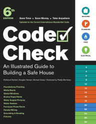 Title: Code Check: An Illustrated Guide to Building a Safe House / Edition 6, Author: Redwood Kardon