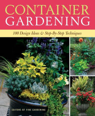 Title: Container Gardening: 250 Design Ideas & Step-By-Step Techniques, Author: Editors of Fine Gardening