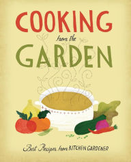 Title: Cooking from the Garden: Best Recipes from Kitchen Gardener, Author: Editors and Contributors of Kitchen Gardener