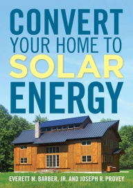 Title: Convert Your Home to Solar Energy, Author: Everett M. Barber