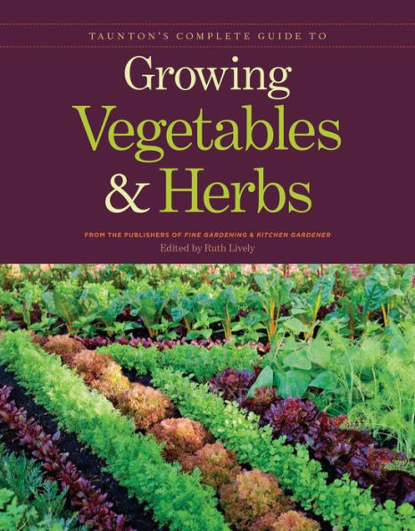 Taunton's Complete Guide to Growing Vegetables and Herbs