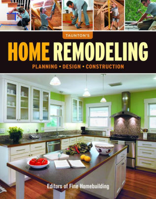 Home Remodeling Planning Design Construction By Editors Of Fine Home Remodeling Planning Design Construction