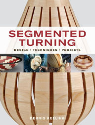 Title: Segmented Turning: Design*Techniques*Projects, Author: Dennis Keeling