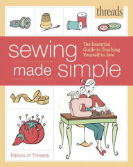 Title: Threads Sewing Made Simple: The Essential Guide to Teaching Yourself to Sew, Author: Editors of Threads