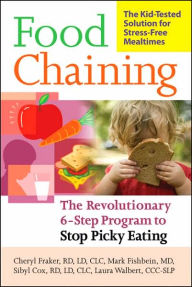 Title: Food Chaining: The Proven 6-Step Plan to Stop Picky Eating, Solve Feeding Problems, and Expand Your Child's Diet, Author: Cheri Fraker