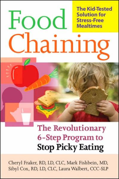 Food Chaining: The Proven 6-Step Plan to Stop Picky Eating, Solve Feeding Problems, and Expand Your Child's Diet