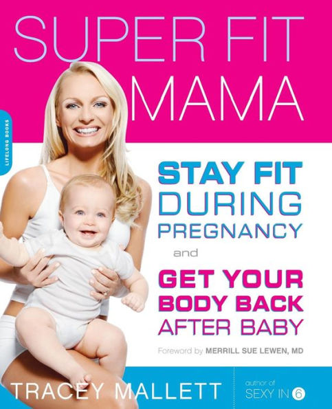 Super Fit Mama: Stay Fit During Pregnancy and Get Your Body Back after Baby