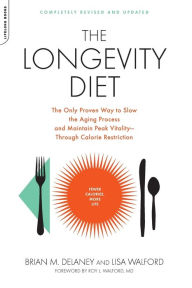 Title: The Longevity Diet: The Only Proven Way to Slow the Aging Process and Maintain Peak Vitality--Through Calorie Restriction, Author: Brian M. Delaney