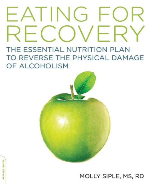 The Eating for Recovery: The Essential Nutrition Plan to Reverse the Physical Damage of Alcoholism