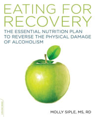 Title: The Eating for Recovery: The Essential Nutrition Plan to Reverse the Physical Damage of Alcoholism, Author: Molly Siple