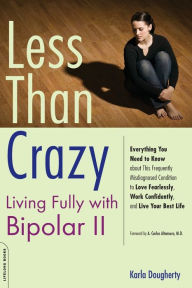 Title: Less than Crazy: Living Fully with Bipolar II, Author: Karla Dougherty