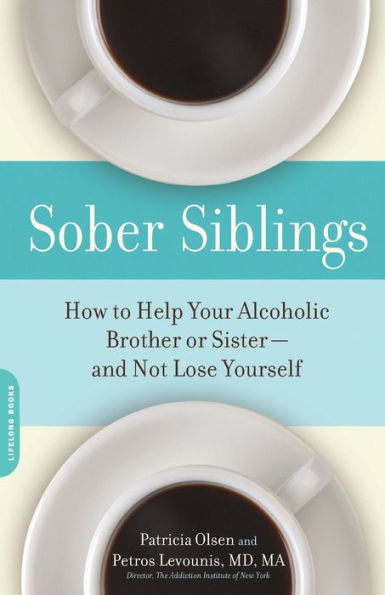 Sober Siblings: How to Help Your Alcoholic Brother or Sister-and Not Lose Yourself