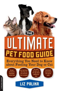 Title: The Ultimate Pet Food Guide: Everything You Need to Know about Feeding Your Dog or Cat, Author: Liz Palika