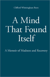 Title: A Mind That Found Itself, Author: Clifford Whittingham Beers