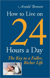 Title: How To Live On 24 Hours A Day, Author: Arnold Bennett