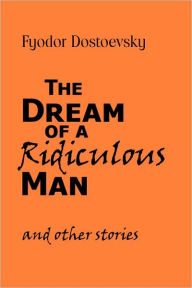 Title: The Dream of a Ridiculous Man and Other Stories, Author: Fyodor Dostoevsky