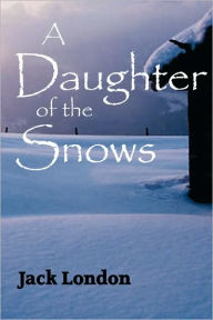 Title: A Daughter of the Snows, Author: Jack London