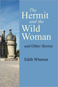 Title: The Hermit and the Wild Woman and Other Stories, Author: Edith Wharton