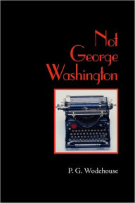 Title: Not George Washington, Author: P. G. Wodehouse