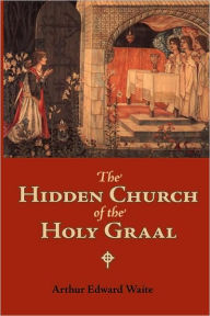 Title: The Hidden Church of the Holy Graal, Author: Arthur Edward Waite