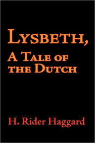 Title: Lysbeth, a Tale of the Dutch, Author: H. Rider Haggard