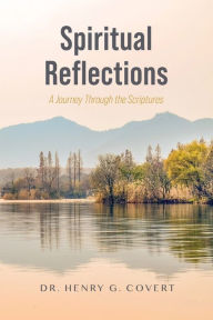 Title: Spiritual Reflections: A Journey Through the Scriptures, Author: Henry G Covert