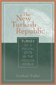 Title: The New Turkish Republic: Turkey as a Pivotal State in the Muslim World, Author: Graham E. Fuller