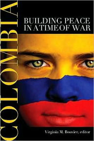 Title: Colombia: Building Peace in a Time of War, Author: Virginia M. Bouvier