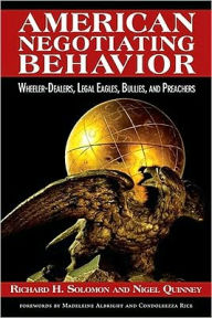 Title: American Negotiating Behavior: Wheeler-Dealers, Legal Eagles, Bullies, and Preachers, Author: Richard H. Solomon