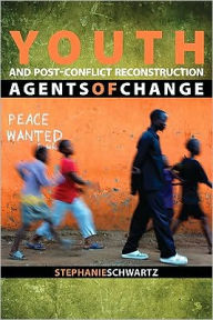 Title: Youth and Post-Conflict Reconstruction: Agents of Change, Author: Stephanie Schwartz