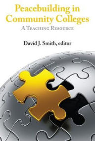 Title: Peacebuilding in Community Colleges: A Teaching Resource, Author: David J. Smith