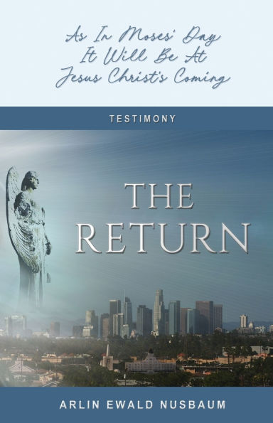 The Return: As In Moses' Day, It Will Be At Jesus Christ's Coming: As In Moses' Day, It Will Be At Jesus Christ's Coming