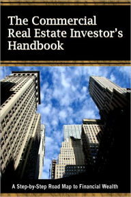 Title: The Commercial Real Estate Investor's Handbook: A Step-by-Step Road Map to Financial Wealth, Author: Steven D. Fisher