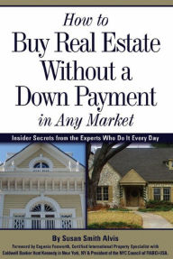 Title: How to Buy Real Estate Without a Down Payment in Any Market Insider Secrets from the Experts Who Do It Every Day, Author: Susan Smith Alvis