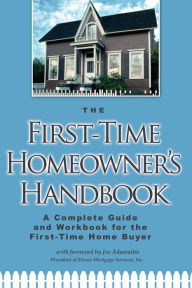 Title: The First-Time Homeowner's Handbook: A Complete Guide and Workbook for the First-Time Home Buyer, Author: Atlantic Publishing Group Atlantic Publishing Group