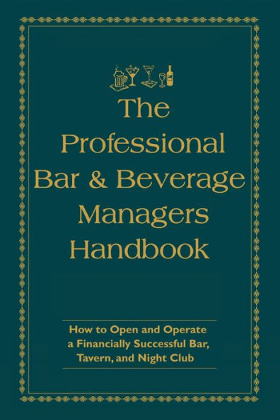 The Professional Bar & Beverage Manager's Handbook: How to Open and Operate a Financially Successful Bar, Tavern, and Nightclub