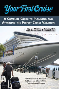 Title: Your First Cruise: A Complete Guide to Planning and Attaining the Perfect Cruise Vacation, Author: T Brian Chatfield