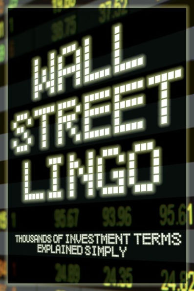 Wall Street Lingo: Thousands of Investment Terms Explained Simply