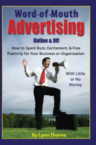 Title: Word-of-Mouth Advertising Online and Off: How to Spark Buzz, Excitement, and Free Publicity for Your Business or Organization -- With Little or No Money, Author: Lynn Thorne
