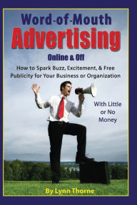 Title: Word of Mouth Advertising Online and Off: How to Spark Buzz, Excitement, and Free Publicity for Your Business or Organization, Author: Lynn Thorne