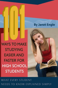 Title: 101 Ways to Make Studying Easier and Faster for High School Students: What Every Student Needs to Know Explained Simply, Author: Janet Engle