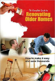 Title: The Complete Guide to Renovating Older Homes: How to Make it Easy and Save Thousands, Author: Jeanne Lawson