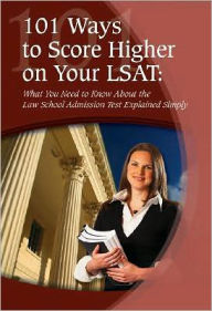 Title: 101 Ways to Score Higher on Your LSAT: What You Need to Know about the Law School Admission Test Explained Simply, Author: Linda C. Ashar