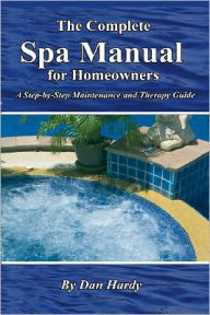 Title: The Complete Spa Manual for Homeowners: A Step-by-Step Maintenance and Therapy Guide, Author: Dan Hardy