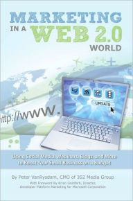 Title: Marketing in a Web 2.0 World - Using Social Media, Webinars, Blogs, and More to Boost Your Small Business on a Budget, Author: Peter VanRysdam