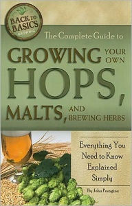 Title: The Complete Guide to Growing Your Own Hops, Malts, and Brewing Herbs: Everything You Need to Know Explained Simply, Author: Atlantic Publishing Company