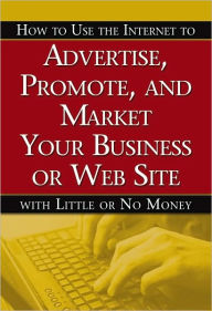 Title: How to Use the Internet to Advertise, Promote, and Market Your Business or Web Site: With Little or No Money, Author: Bruce Brown